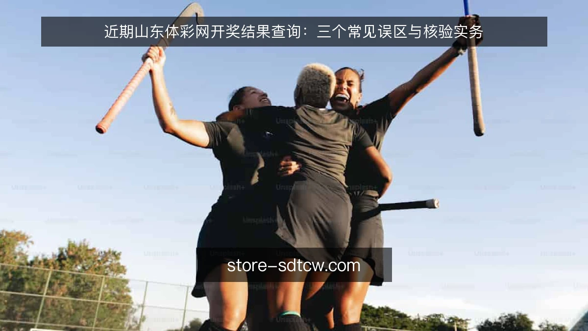 近期山东体彩网开奖结果查询：三个常见误区与核验实务